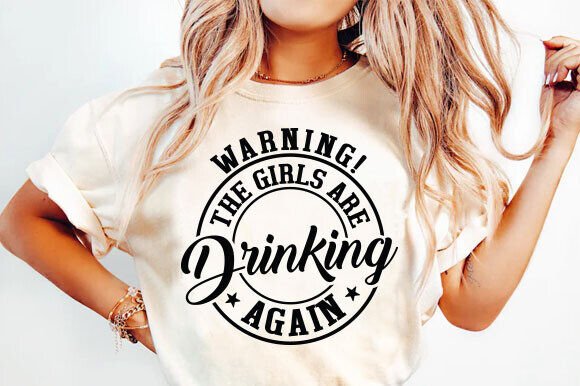 Creative Projects with the 'Warning the Girls Drinking Again' Shirt Design